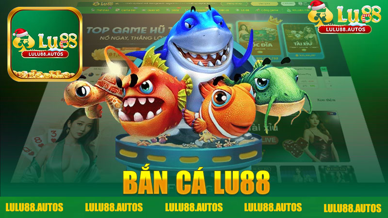 Bắn cá nhà cái LULU88 - Trải nghiệm thú vị và hấp dẫn trong thế giới game online