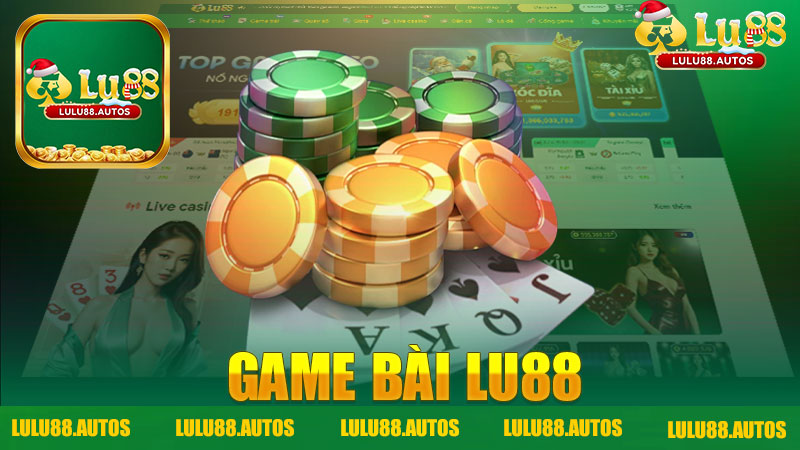 Chơi Game bài nhà cái LULU88 - Trải nghiệm không thể bỏ lỡ cho người đam mê cờ bạc