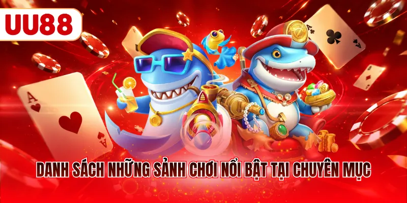 Danh sách những sảnh chơi nổi bật tại chuyên mục